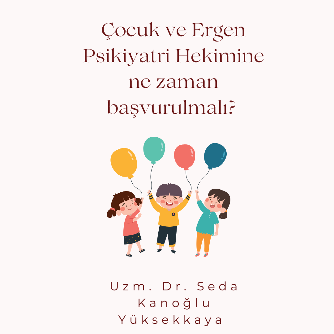 Çocuk ve Ergen Psikiyatrisine ne zaman başvurulmalı?